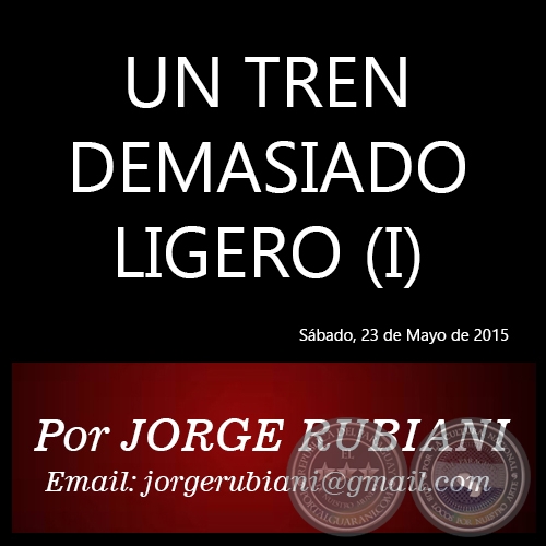 UN TREN DEMASIADO LIGERO (I) - Por JORGE RUBIANI - Sábado, 23 de Mayo de 2015